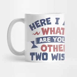 Here I Am, What Are Your Other Two Wishes Mug